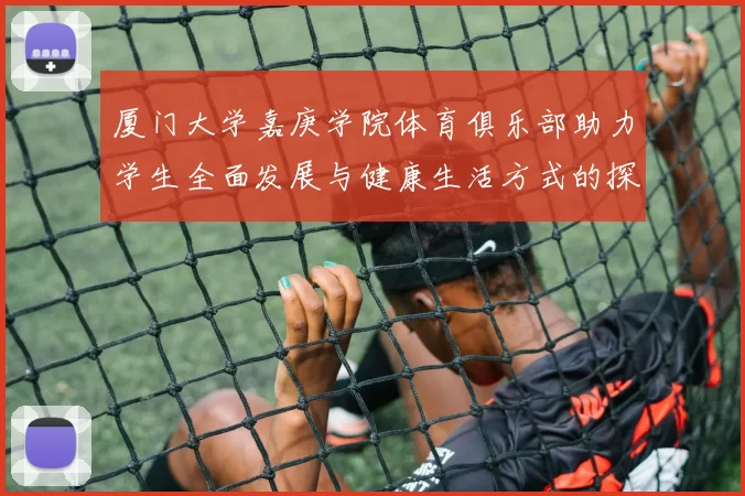 厦门大学嘉庚学院体育俱乐部助力学生全面发展与健康生活方式的探索与实践