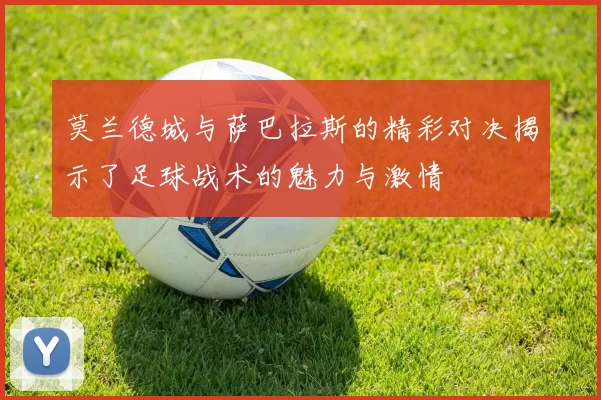 莫兰德城与萨巴拉斯的精彩对决揭示了足球战术的魅力与激情