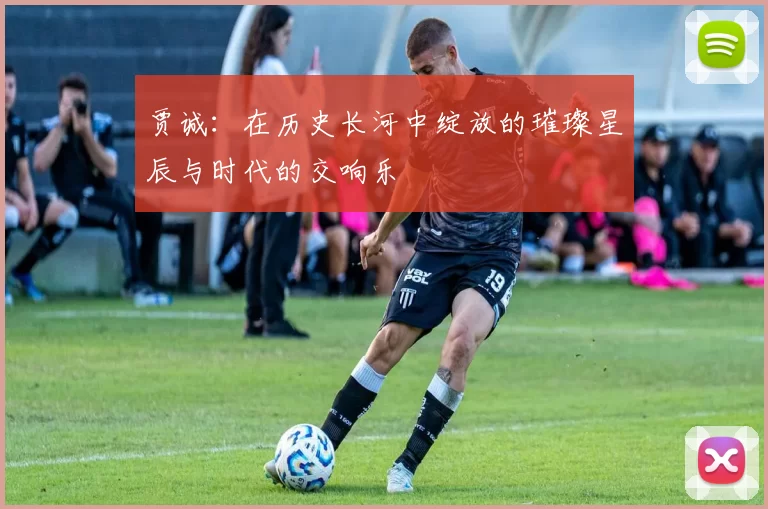 贾诚：在历史长河中绽放的璀璨星辰与时代的交响乐