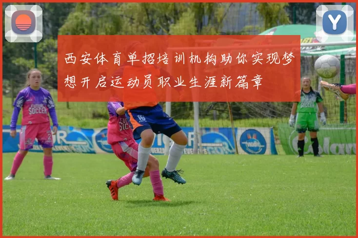 西安体育单招培训机构助你实现梦想开启运动员职业生涯新篇章